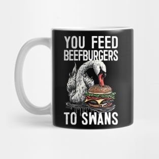 You Feed Beefburgers To Swans Mug